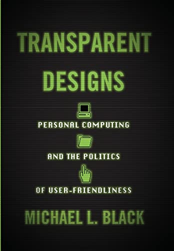 Beispielbild fr Transparent Designs: Personal Computing and the Politics of User-Friendliness (Studies in Computing and Culture) zum Verkauf von BooksRun