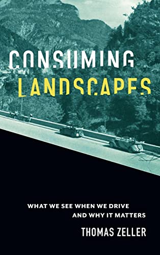 Stock image for Consuming Landscapes : What We See When We Drive and Why It Matters for sale by Better World Books