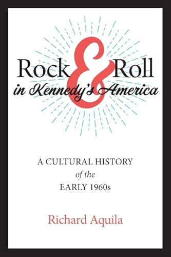 Imagen de archivo de Rock & Roll in Kennedy's America: A Cultural History of the Early 1960s a la venta por SecondSale