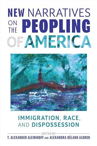 Stock image for New Narratives on the Peopling of America: Immigration, Race, and Dispossession for sale by Books From California