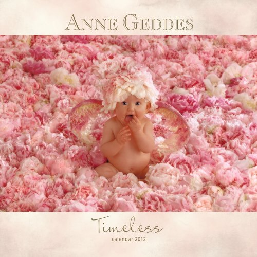 Anne Geddes Timeless 2012 Calendar (9781421690629) by Anne Geddes