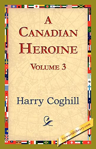 Stock image for A Canadian Heroine, Volume 3 for sale by Chiron Media