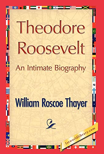 Theodore Roosevelt, an Intimate Biography - William Roscoe Thayer,1stworld Library