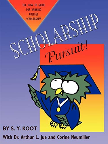 SCHOLARSHIP PURSUIT; THE HOW TO GUIDE FOR WINNING COLLEGE SCHOLARSHIPS - S. Y. Koot, Corine Neumiller, Dr. Arthur L. Jue