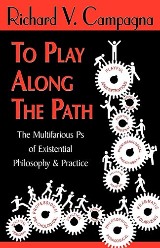 Imagen de archivo de To Play Along the Path: The Multifarious Ps of Existential Philosophy & Practice a la venta por BookOrders