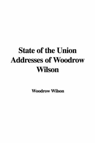 State of the Union Addresses of Woodrow Wilson (9781421903224) by Wilson, Woodrow