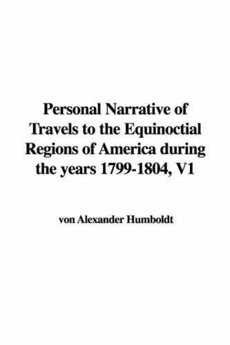 Stock image for Personal Narrative of Travels to the Equinoctial Regions of America during the years 1799-1804, V1 for sale by Walden Antiquarian Books