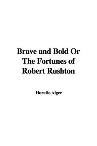 Brave And Bold or the Fortunes of Robert Rushton (9781421904696) by Alger, Horatio