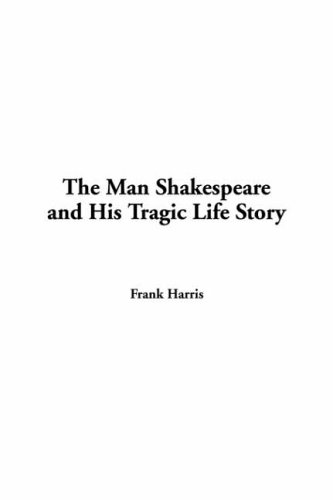 The Man Shakespeare And His Tragic Life Story (9781421913711) by Harris, Frank