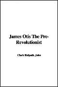 9781421917344: James Otis the Pre-Revolutionist