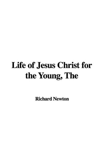 The Life of Jesus Christ for the Young (9781421930879) by Newton, Richard