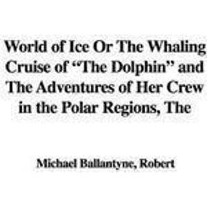 9781421931173: The World of Ice or the Whaling Cruise of "The Dolphin" And the Adventures of Her Crew in the Polar Regions