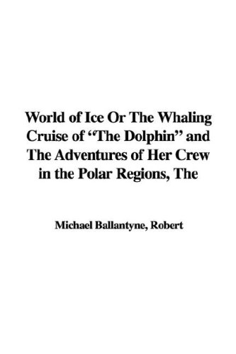 9781421931180: The World of Ice or the Whaling Cruise of "The Dolphin" and the Adventures of Her Crew in the Polar Regions