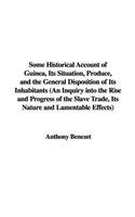 Some Historical Account of Guinea, Its Situation, Produce, And the General Disposition of Its Inhabitants: An Inquiry into the Rise And Progress of the Slave Trade, Its Nature And Lamentable Effects (9781421934143) by Benezet, Anthony