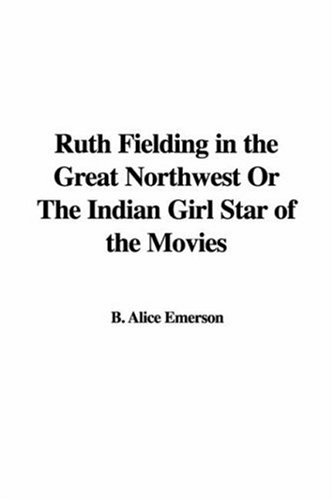 9781421953380: Ruth Fielding in the Great Northwest or the Indian Girl Star of the Movies