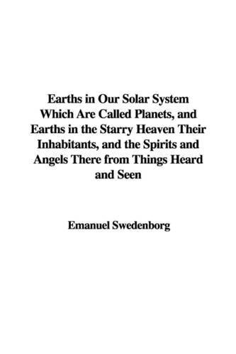 9781421955865: Earths in Our Solar System Which Are Called Planets, And Earths in the Starry Heaven Their Inhabitants, And the Spirits And Angels There from Things Heard And Seen