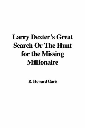 Larry Dexter's Great Search or the Hunt for the Missing Millionaire (9781421959191) by Garis, Howard R.