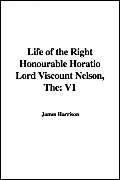 9781421964157: The Life of the Right Honourable Horatio Lord Viscount Nelson: V1