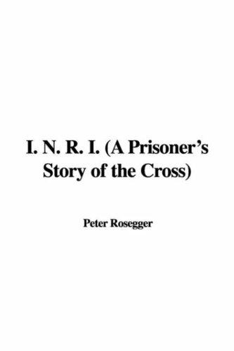 I. N. R. I.: A Prisoner's Story of the Cross (9781421965895) by Rosegger, Peter