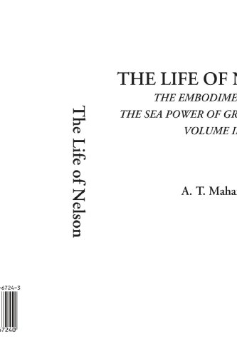 The Life of Nelson (The Embodiment of the Sea Power of Great Britain, Volume II) (9781421967240) by Mahan, A. T.