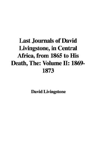 The Last Journals of David Livingstone, in Central Africa, from 1865 to His Death: 1869-1873 (9781421967318) by Livingstone, David