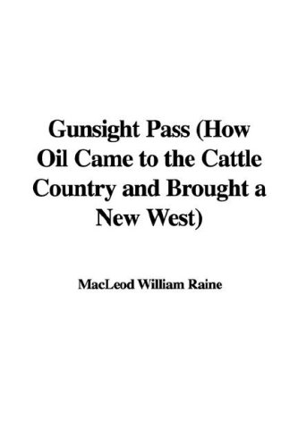 Gunsight Pass: How Oil Came to the Cattle Country And Brought a New Wes (9781421971063) by Raine, William MacLeod