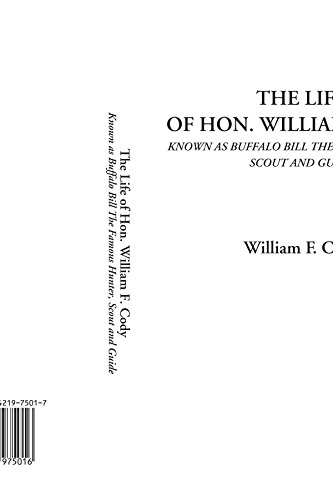 9781421975016: The Life of Hon. William F. Cody (Known as Buffalo Bill the Famous Hunter, Scout and Guide)