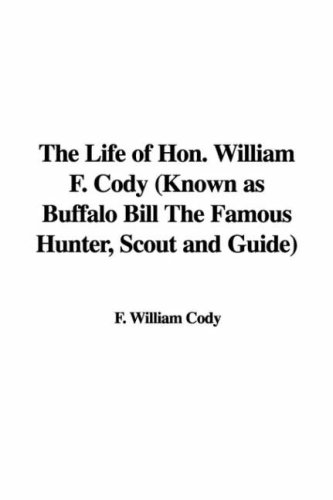 9781421975047: The Life of Hon. William F. Cody (Known as Buffalo Bill the Famous Hunter, Scout and Guide)