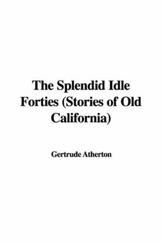 The Splendid Idle Forties: Stories of Old California (9781421977362) by Atherton, Gertrude Franklin Horn