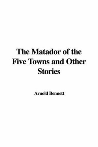 The Matador of the Five Towns and Other Stories (9781421978192) by Bennett, Arnold