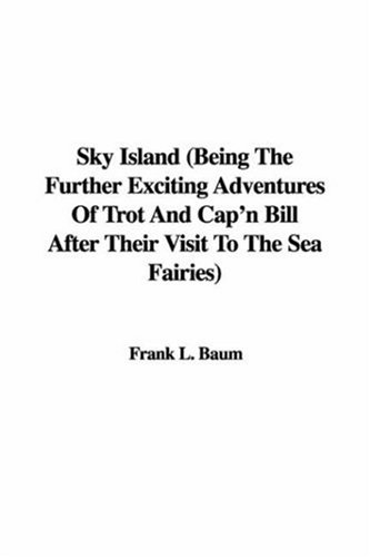 Sky Island: Being the Further Exciting Adventures of Trot And Cap'n Bill After Their Visit to the Sea Fairies (9781421980942) by Baum, L. Frank