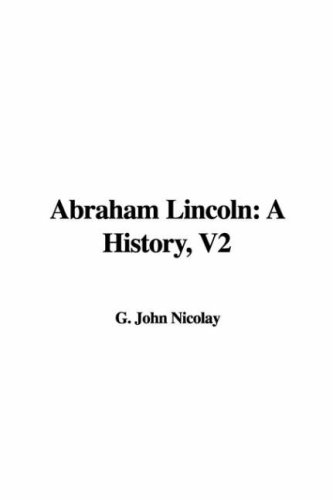 Abraham Lincoln: A History (9781421982182) by Nicolay, John G.; Hay, John