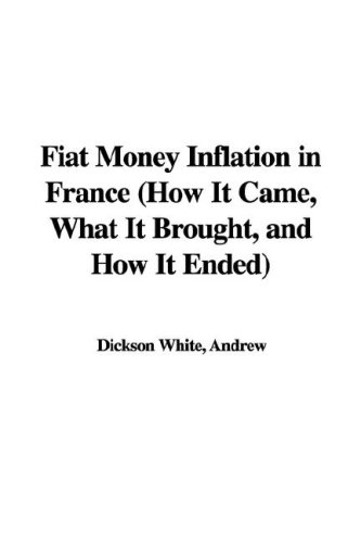 Fiat Money Inflation in France, How It Came, What It Brought, And How It Ended (9781421983820) by White, Andrew Dickson