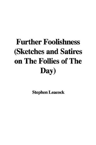 Further Foolishness, Sketches And Satires on the Follies of the Day (9781421984162) by Leacock, Stephen