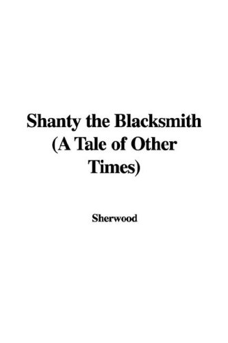 Shanty the Blacksmith: A Tale of Other Times (9781421986432) by Sherwood