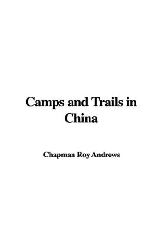 Camps And Trails in China (9781421986548) by Andrews, Roy Chapman; Andrews, Yvette Borup