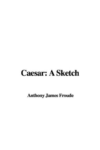 Caesar: A Sketch (9781421990521) by Froude, James Anthony