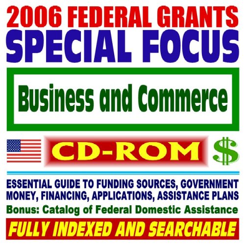 Imagen de archivo de 2006 Federal Grants Special Focus: Business and Commerce, Small Business Administration (SBA), SEC, Catalog of Federal Domestic Assistance a la venta por Bookmans