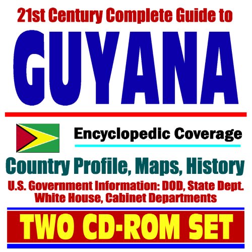 21st Century Complete Guide to Guyana - Encyclopedic Coverage, Country Profile, History, DOD, State Dept., White House, CIA Factbook (Two CD-ROM Set) (9781422003145) by U.S. Government