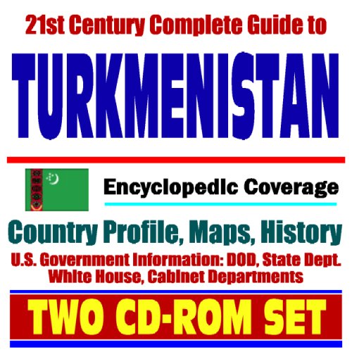 21st Century Complete Guide to Turkmenistan - Encyclopedic Coverage, Country Profile, History, DOD, State Dept., White House, CIA Factbook (Two CD-ROM Set) (9781422003923) by U.S. Government