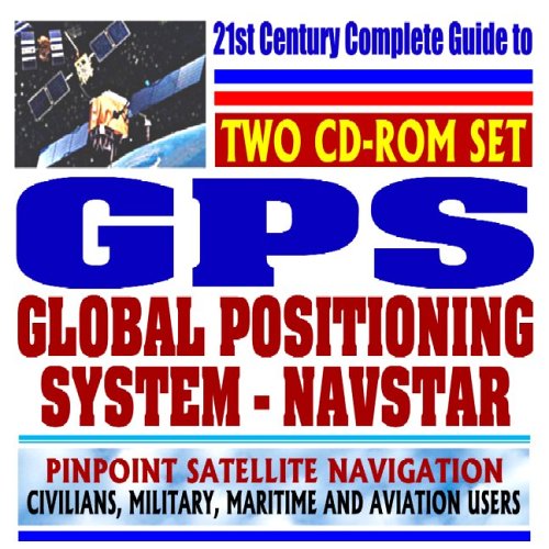 9781422006511: 21st Century Guide to the Global Positioning System (GPS): Navstar Satellite Navigation for Civilians, the Military, Aviation and Maritime Users (Two CD-ROM Set)