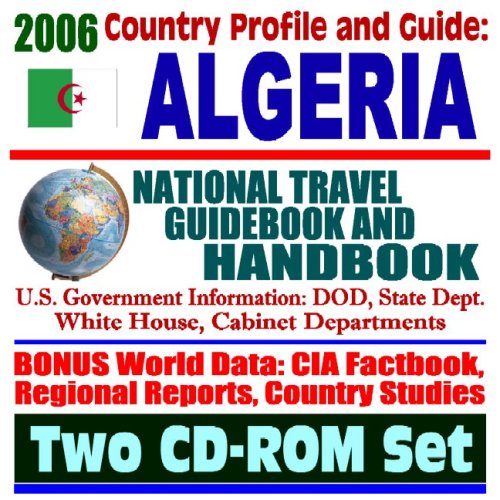 2006 Country Profile and Guide to Algeria: National Travel Guidebook and Handbook: Terrorism, Business, Free Trade (MEFTA), Energy and OPEC, USAID (Two CD-ROM Set) (9781422012581) by U.S. Government