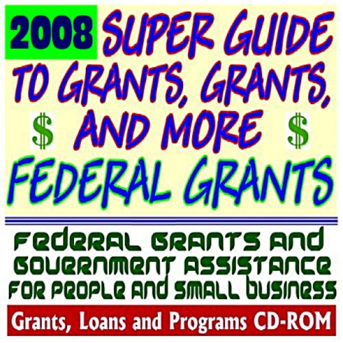 2008 Super Guide to Grants, Grants, and More Federal Grants - Government Assistance for People and Small Business: Grants, Loans, Aid, Applications, New Programs, FOIA Records, CFDA (CD-ROM) (9781422014288) by U.S. Government