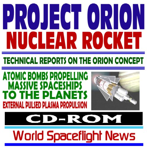 Project Orion Nuclear Pulse Rocket, Technical Reports on the Orion Concept, Atomic Bombs Propelling Massive Spaceships to the Planets, External Pulsed Plasma Propulsion (CD-ROM) (9781422015940) by World Spaceflight News