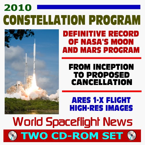 Imagen de archivo de 2010 Constellation Program: Definitive Record of NASA's Moon and Mars Exploration Program from Inception to Proposed Cancellation, Ares 1-X Launch with High-Res Images, Orion (Two CD-ROM Discs) a la venta por Revaluation Books