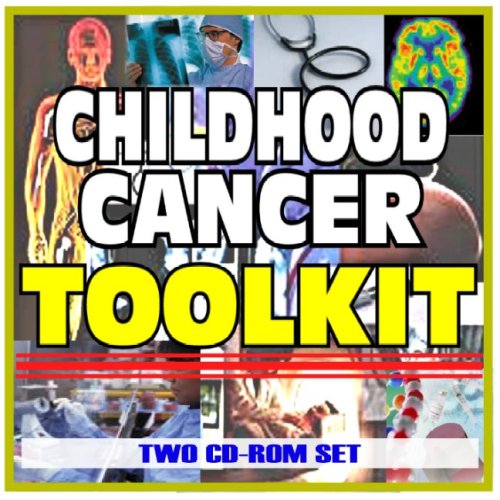 Childhood Cancer Toolkit - Comprehensive Medical Encyclopedia with Treatment Options, Clinical Data, and Practical Information (Two CD-ROM Set) (9781422040157) by U.S. Government