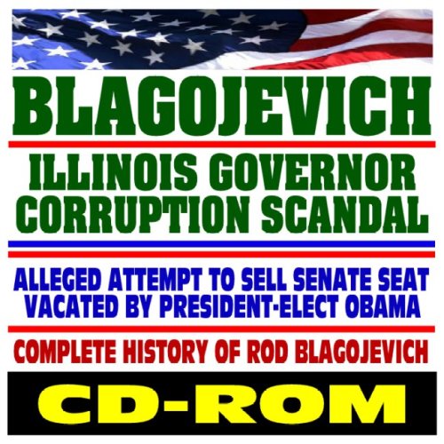 Blagojevich: Illinois Governor Corruption Scandal, Alleged Attempt to Sell Senate Seat Vacated by President-Elect Barack Obama, FBI Charges, Blagojevich History and Documents (CD-ROM) (9781422050002) by U.S. Government