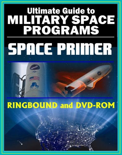 Imagen de archivo de 21st Century Ultimate Guide to Military Space Programs - Space Primer Covering All Aspects of Space and DoD Programs, X-37B, Satellites, Missiles, Tactics, Weapons, BMD (Ringbound Book and DVD-ROM) a la venta por Revaluation Books