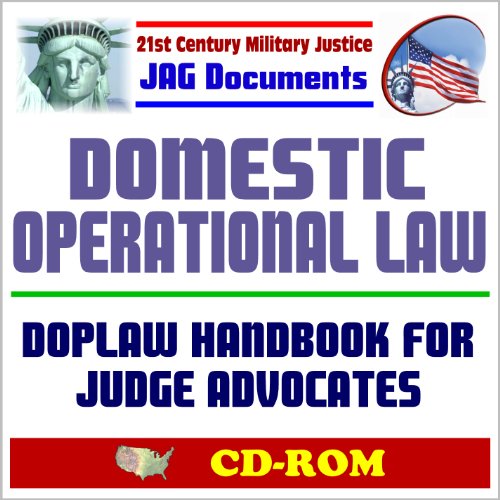 Stock image for 21st Century Military Justice JAG Documents: Domestic Operational Law (DOPLAW) Handbook - NRF, Stafford Act, NBC Management, NIMS, DoD Role in Civil Support, Posse Comitatus Act, Counterdrug (CD-ROM) for sale by Revaluation Books