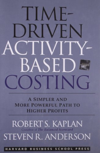 Time-Driven Activity-Based Costing: A Simpler and More Powerful Path to Higher Profits (9781422101711) by Kaplan, Robert S.; Anderson, Steven R.